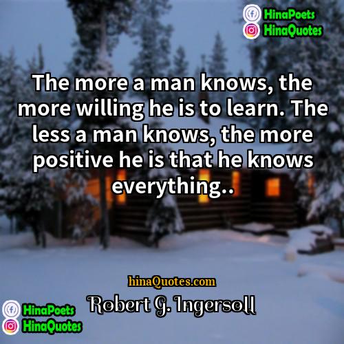 Robert G Ingersoll Quotes | The more a man knows, the more